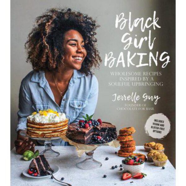Black Girl Baking: Wholesome Recipes Inspired by a Soulful Upbringing by Jerrelle Guy
